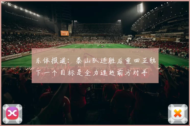 东体报道：泰山队连胜后重回正轨下一个目标是全力追赶前方对手